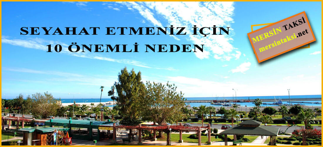 MERSİN TAKSİ: SEYAHAT ETMENİZ İÇİN 10 ÖNEMLİ NEDEN