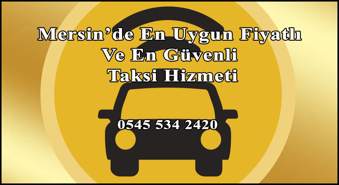 Mersin’de En Uygun Fiyatlı Ve En Güvenli Taksi Hizmeti